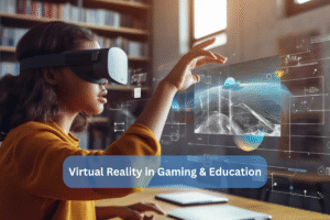 Virtual Reality in Gaming and Education