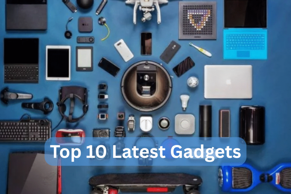 Top 10 Latest Gadgets You Must Have in 2025 Top 10 Latest Gadgets